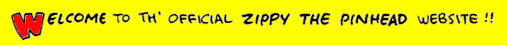 Welcome to th' official Zippy the Pinhead website!!